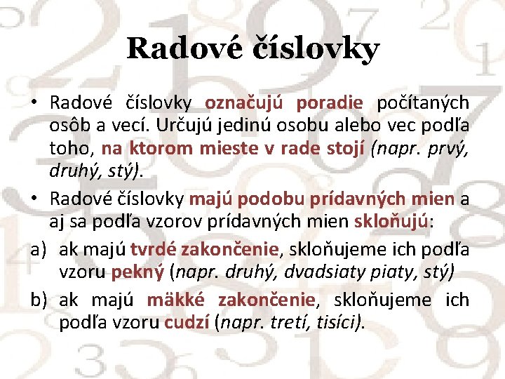 Radové číslovky • Radové číslovky označujú poradie počítaných osôb a vecí. Určujú jedinú osobu