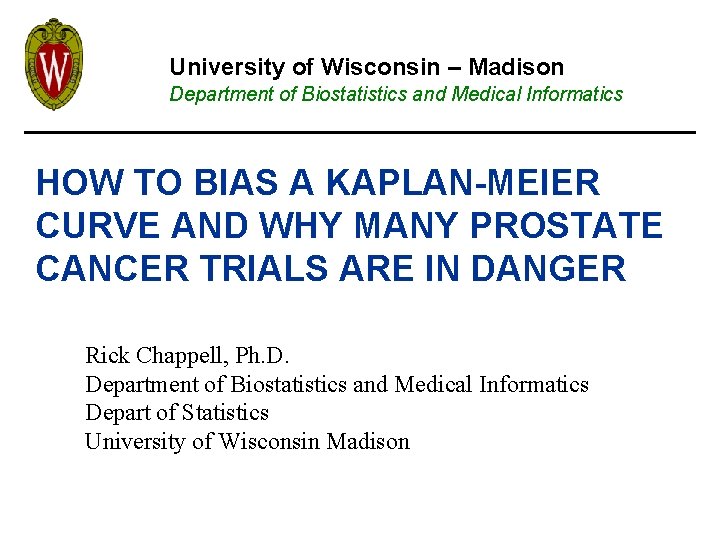 University of Wisconsin – Madison Department of Biostatistics and Medical Informatics HOW TO BIAS