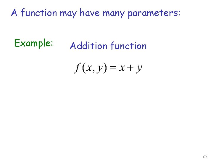 A function may have many parameters: Example: Addition function 63 