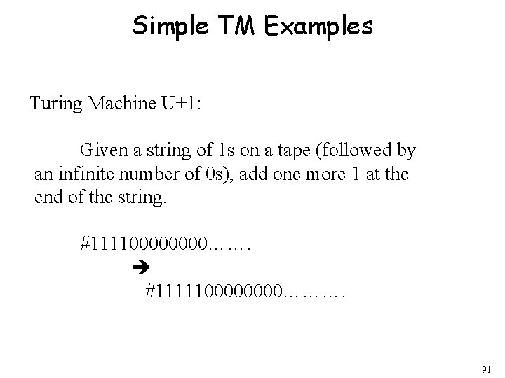 Simple TM Examples Turing Machine U+1: Given a string of 1 s on a