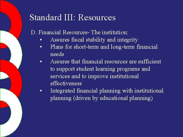 Standard III: Resources D. Financial Resources- The institution: • Assures fiscal stability and integrity