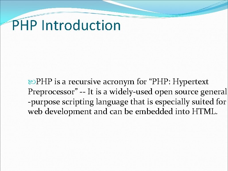 PHP Introduction PHP is a recursive acronym for “PHP: Hypertext Preprocessor” -- It is