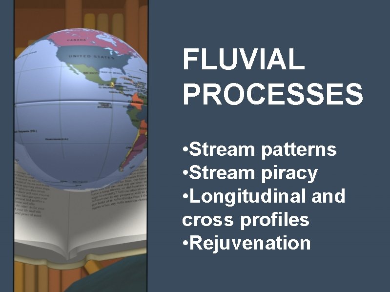 FLUVIAL PROCESSES • Stream patterns • Stream piracy • Longitudinal and cross profiles •