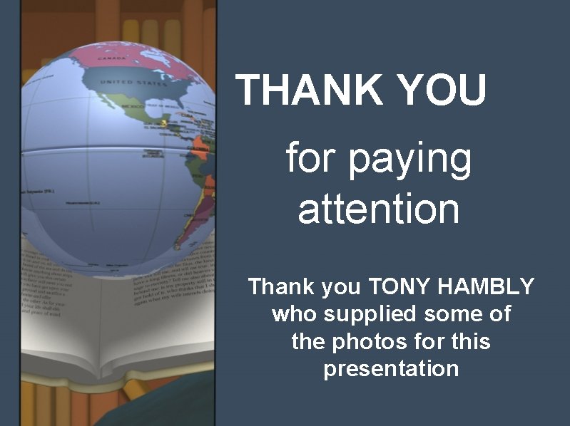 THANK YOU for paying attention Thank you TONY HAMBLY who supplied some of the