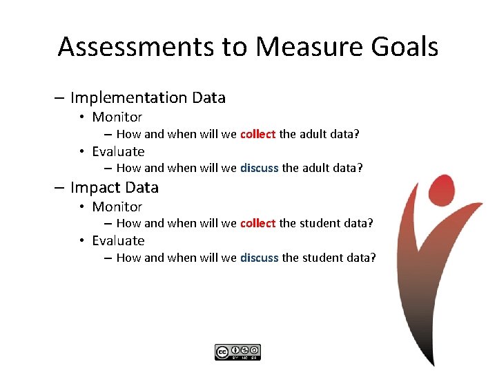 Assessments to Measure Goals – Implementation Data • Monitor – How and when will