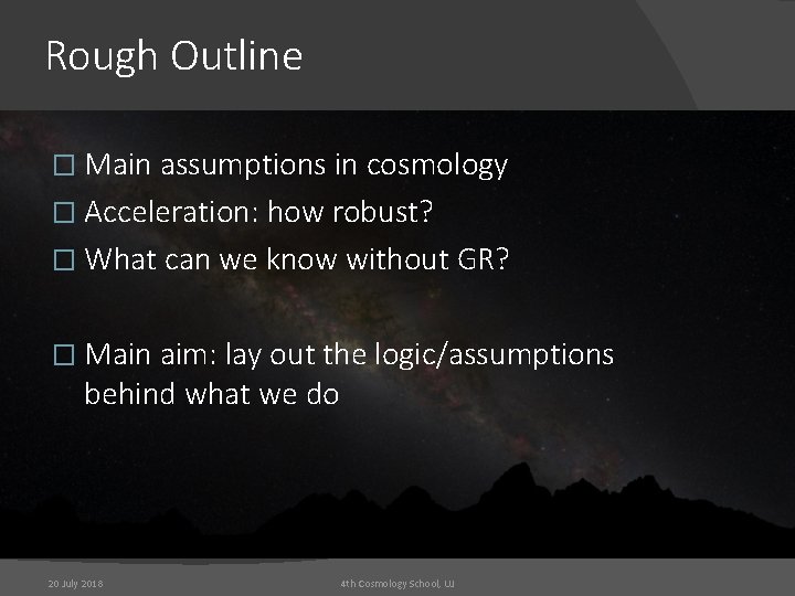 Rough Outline � Main assumptions in cosmology � Acceleration: how robust? � What can