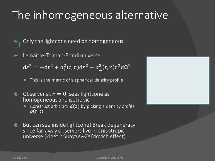 The inhomogeneous alternative � 20 July 2018 4 th Cosmology School, UJ 