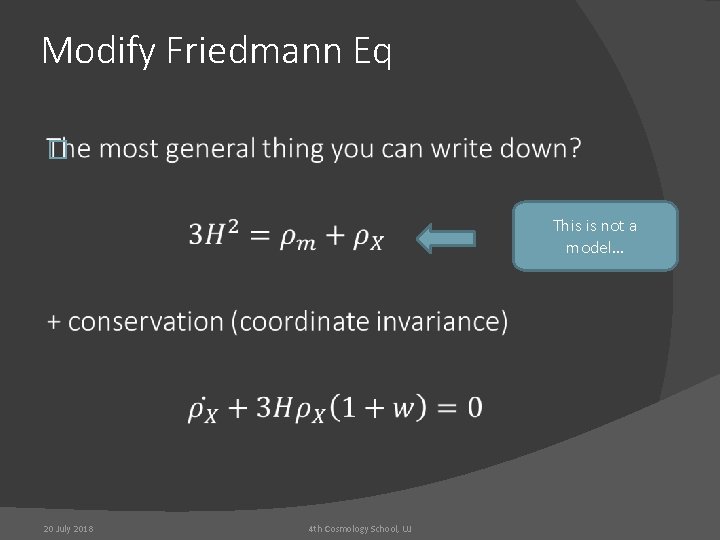 Modify Friedmann Eq � This is not a model… 20 July 2018 4 th