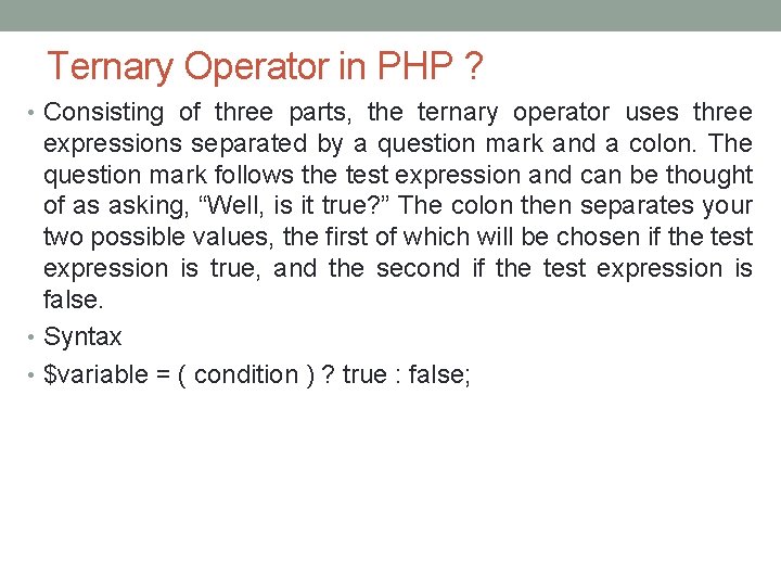 Ternary Operator in PHP ? • Consisting of three parts, the ternary operator uses