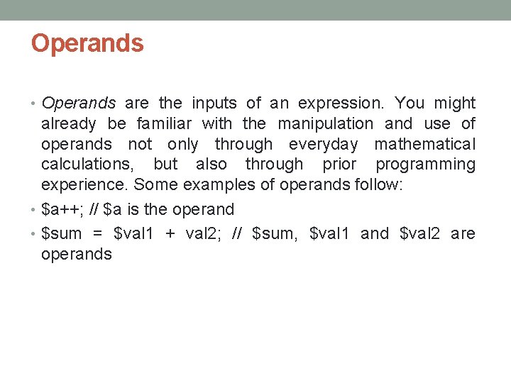 Operands • Operands are the inputs of an expression. You might already be familiar