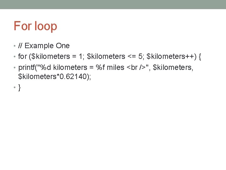 For loop • // Example One • for ($kilometers = 1; $kilometers <= 5;