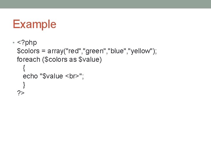 Example • <? php $colors = array("red", "green", "blue", "yellow"); foreach ($colors as $value)