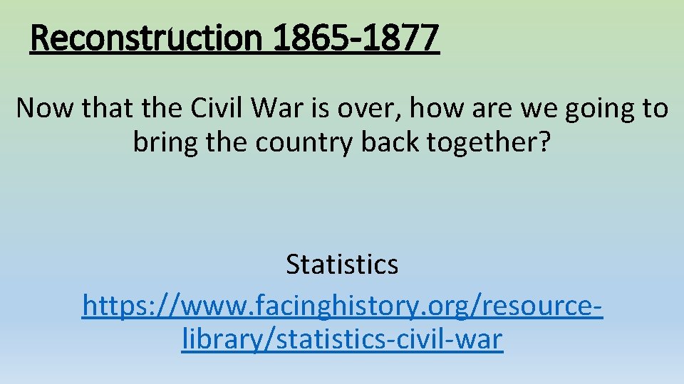 Reconstruction 1865 -1877 Now that the Civil War is over, how are we going