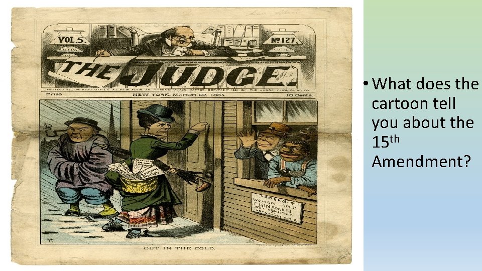 • What does the cartoon tell you about the 15 th Amendment? 