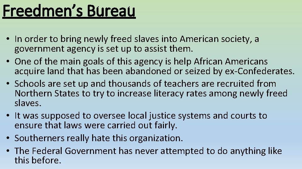 Freedmen’s Bureau • In order to bring newly freed slaves into American society, a