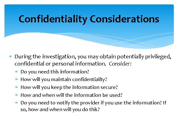 Confidentiality Considerations During the investigation, you may obtain potentially privileged, confidential or personal information.