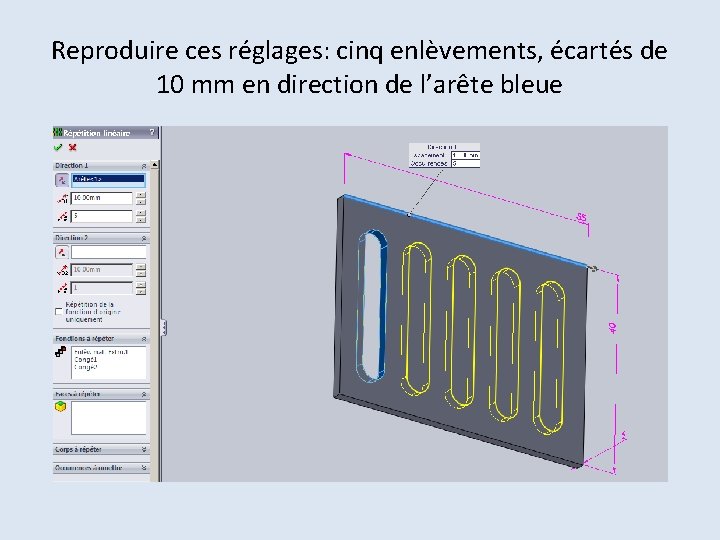 Reproduire ces réglages: cinq enlèvements, écartés de 10 mm en direction de l’arête bleue