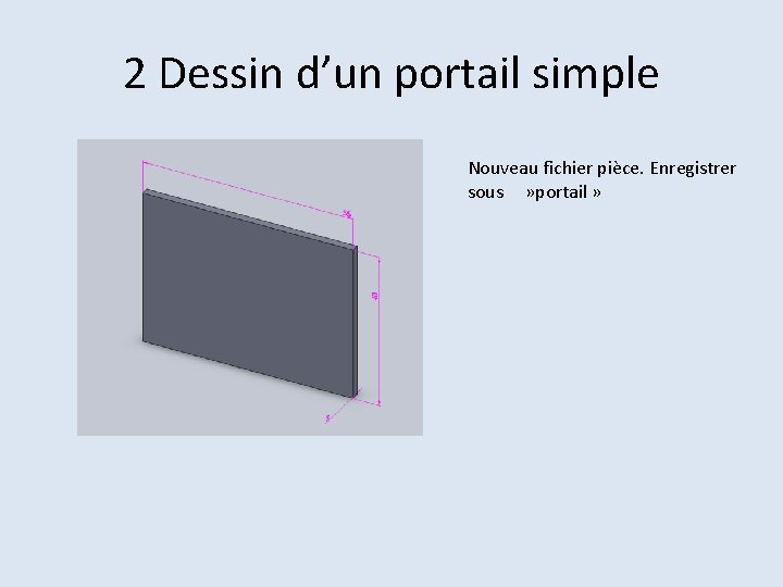 2 Dessin d’un portail simple Nouveau fichier pièce. Enregistrer sous » portail » 