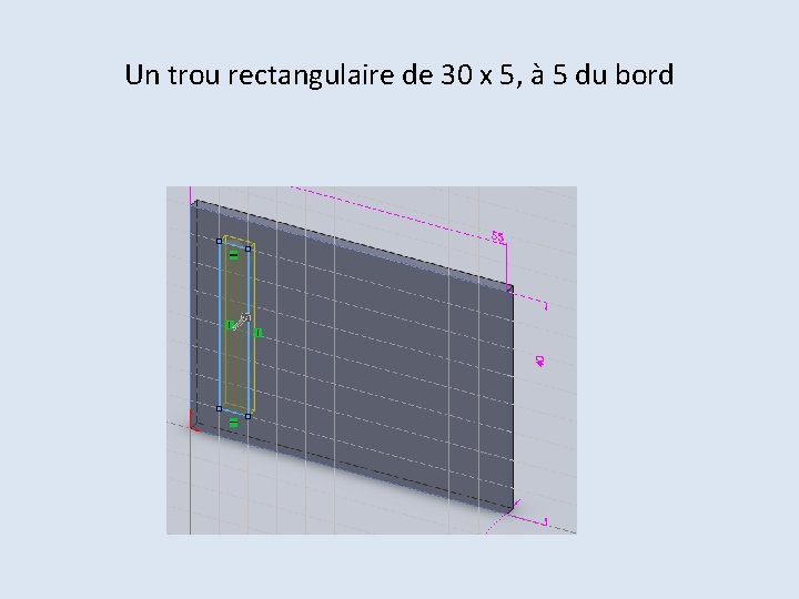 Un trou rectangulaire de 30 x 5, à 5 du bord 