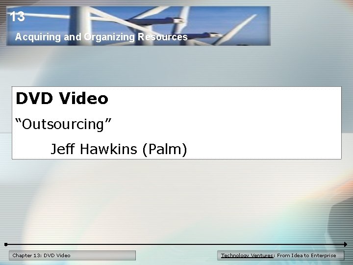 13 Acquiring and Organizing Resources DVD Video “Outsourcing” Jeff Hawkins (Palm) Chapter 13: DVD