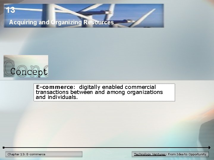 13 Acquiring and Organizing Resources E-commerce: digitally enabled commercial transactions between and among organizations