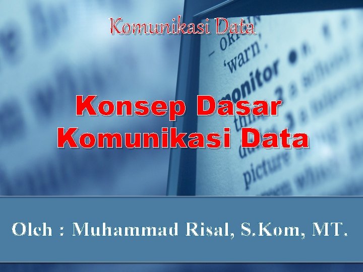Komunikasi Data Konsep Dasar Komunikasi Data Oleh : Muhammad Risal, S. Kom, MT. 