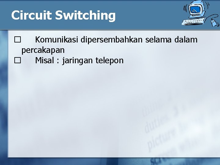 Circuit Switching � Komunikasi dipersembahkan selama dalam percakapan � Misal : jaringan telepon 