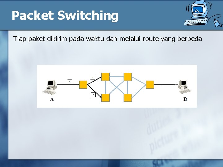 Packet Switching Tiap paket dikirim pada waktu dan melalui route yang berbeda 