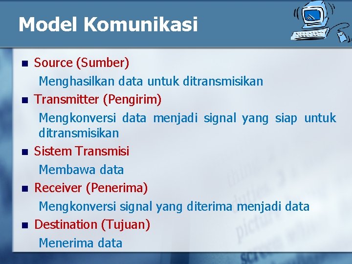 Model Komunikasi n n n Source (Sumber) Menghasilkan data untuk ditransmisikan Transmitter (Pengirim) Mengkonversi