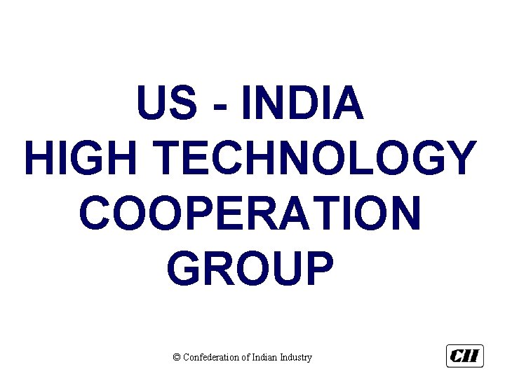 US - INDIA HIGH TECHNOLOGY COOPERATION GROUP © Confederation of Indian Industry 