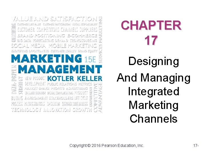 CHAPTER 17 Designing And Managing Integrated Marketing Channels Copyright © 2016 Pearson Education, Inc.