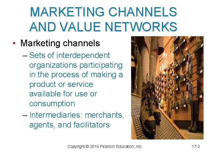 MARKETING CHANNELS AND VALUE NETWORKS • Marketing channels – Sets of interdependent organizations participating