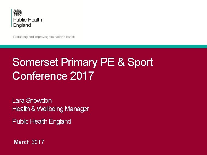 Somerset Primary PE & Sport Conference 2017 Lara Snowdon Health & Wellbeing Manager Public