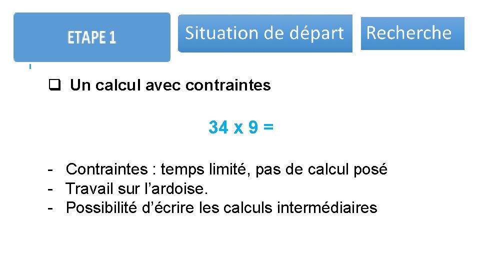 q Un calcul avec contraintes 34 x 9 = - Contraintes : temps limité,