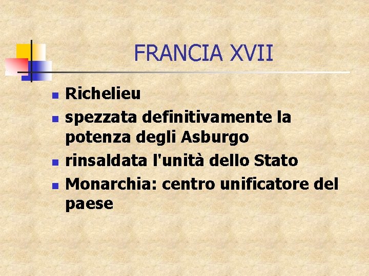 FRANCIA XVII n n Richelieu spezzata definitivamente la potenza degli Asburgo rinsaldata l'unità dello