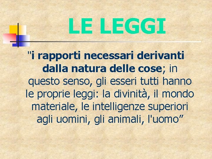 LE LEGGI "i rapporti necessari derivanti dalla natura delle cose; in questo senso, gli