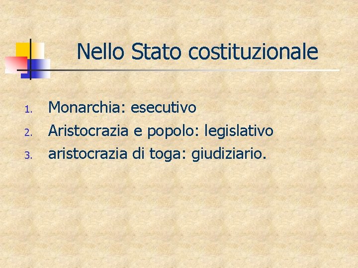 Nello Stato costituzionale 1. 2. 3. Monarchia: esecutivo Aristocrazia e popolo: legislativo aristocrazia di