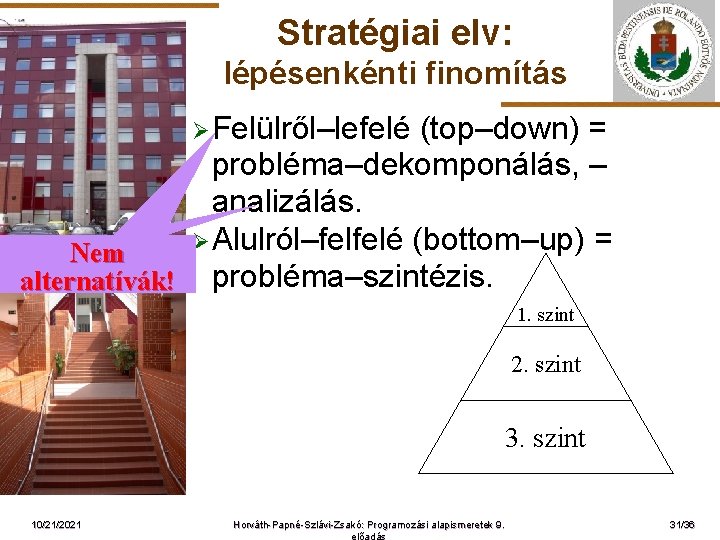 Stratégiai elv: lépésenkénti finomítás Ø Felülről–lefelé (top–down) = probléma–dekomponálás, – analizálás. Ø Alulról–felfelé (bottom–up)