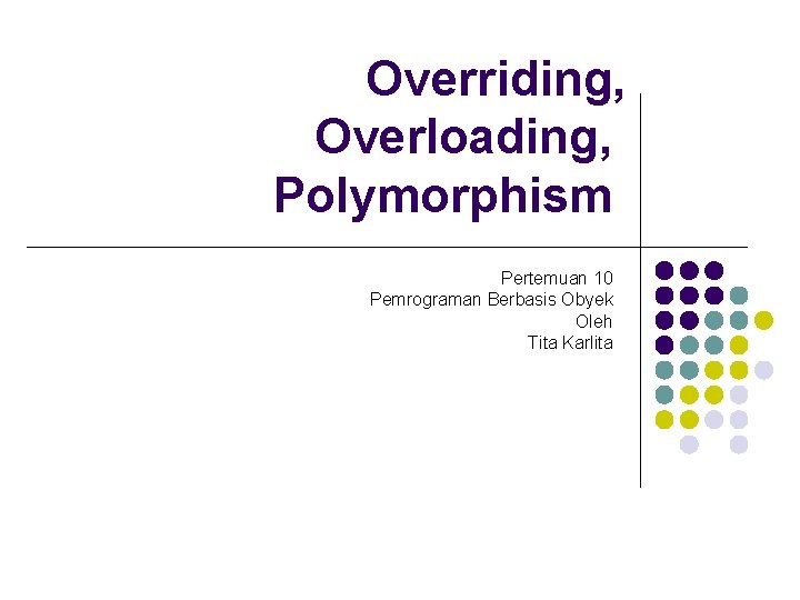 Overriding, Overloading, Polymorphism Pertemuan 10 Pemrograman Berbasis Obyek Oleh Tita Karlita 