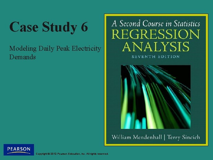 Case Study 6 Modeling Daily Peak Electricity Demands Copyright © 2012 Pearson Education, Inc.