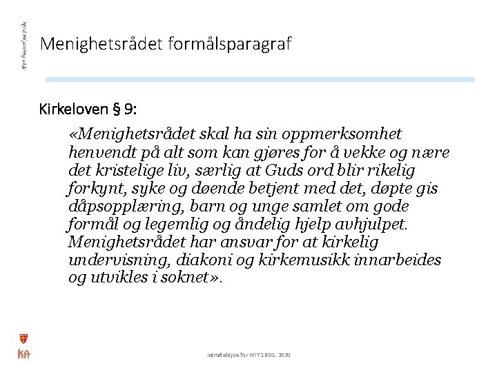 Menighetsrådet formålsparagraf Kirkeloven § 9: «Menighetsrådet skal ha sin oppmerksomhet henvendt på alt som