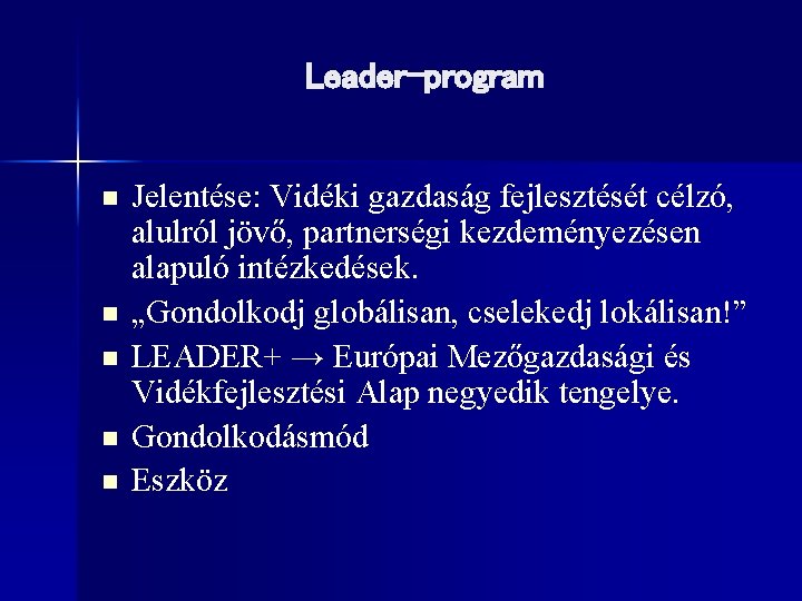 Leader-program n n n Jelentése: Vidéki gazdaság fejlesztését célzó, alulról jövő, partnerségi kezdeményezésen alapuló