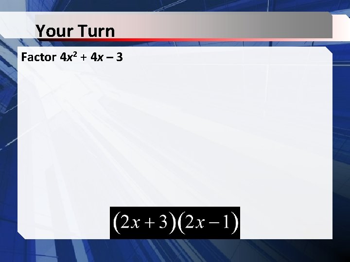 Your Turn Factor 4 x 2 + 4 x – 3 