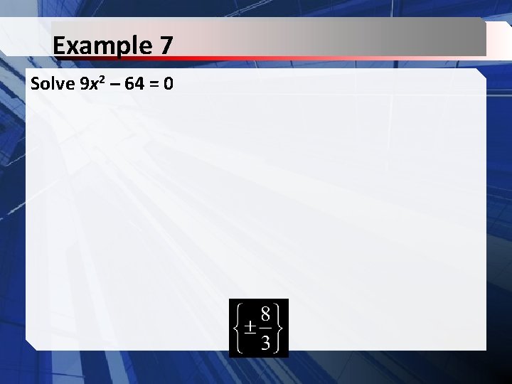 Example 7 Solve 9 x 2 – 64 = 0 