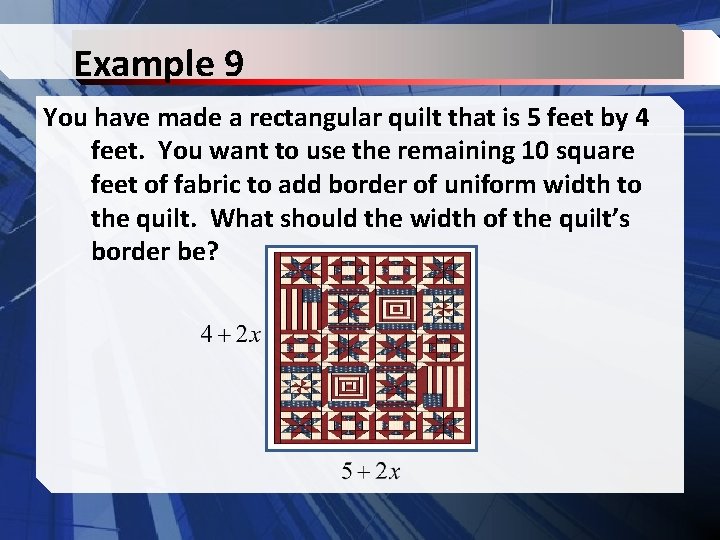 Example 9 You have made a rectangular quilt that is 5 feet by 4