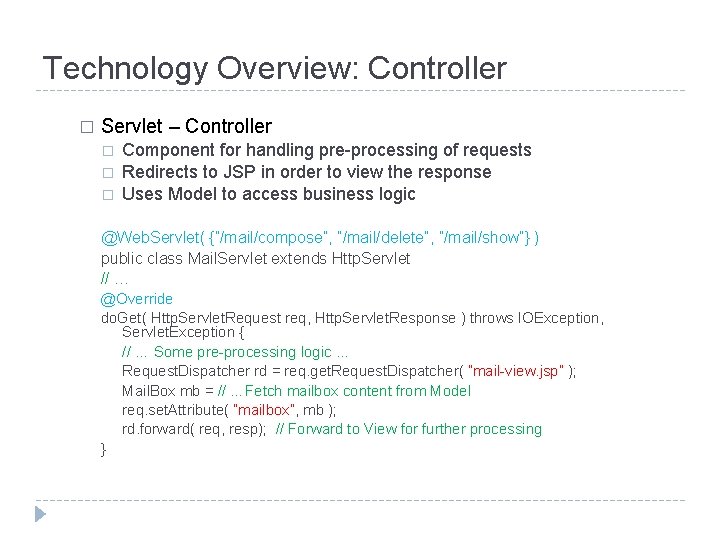 Technology Overview: Controller � Servlet – Controller � � � Component for handling pre-processing Technology Overview: Controller � Servlet – Controller � � � Component for handling pre-processing