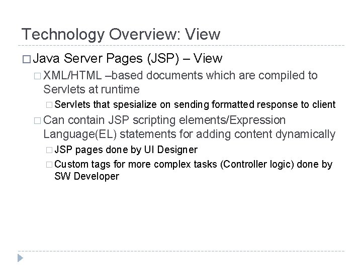 Technology Overview: View � Java Server Pages (JSP) – View � XML/HTML –based documents Technology Overview: View � Java Server Pages (JSP) – View � XML/HTML –based documents