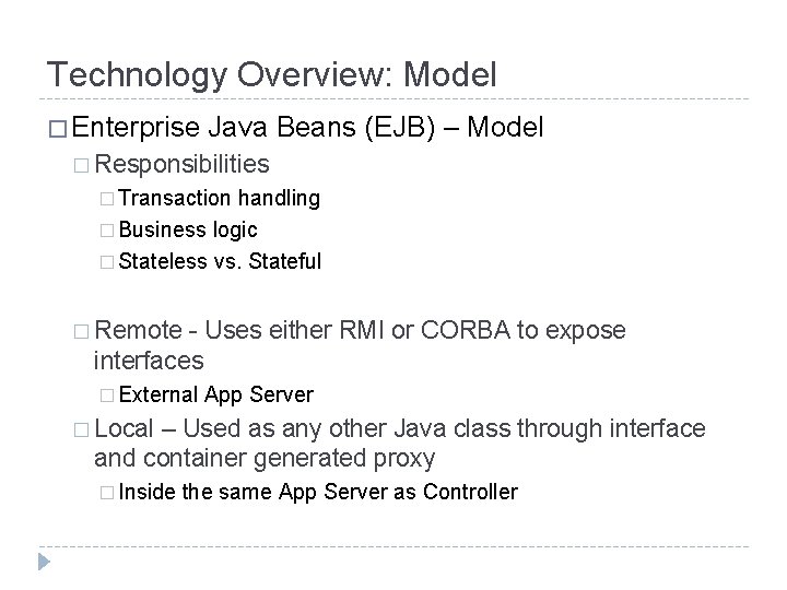 Technology Overview: Model � Enterprise Java Beans (EJB) – Model � Responsibilities � Transaction Technology Overview: Model � Enterprise Java Beans (EJB) – Model � Responsibilities � Transaction