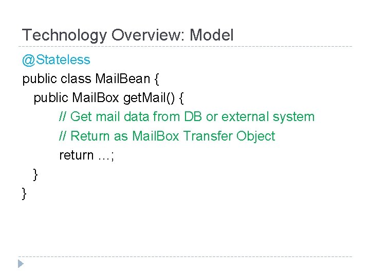 Technology Overview: Model @Stateless public class Mail. Bean { public Mail. Box get. Mail() Technology Overview: Model @Stateless public class Mail. Bean { public Mail. Box get. Mail()