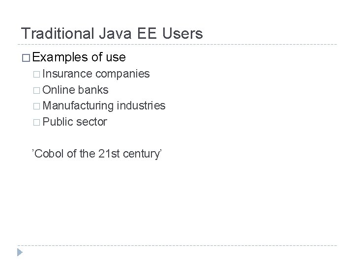 Traditional Java EE Users � Examples of use � Insurance companies � Online banks Traditional Java EE Users � Examples of use � Insurance companies � Online banks